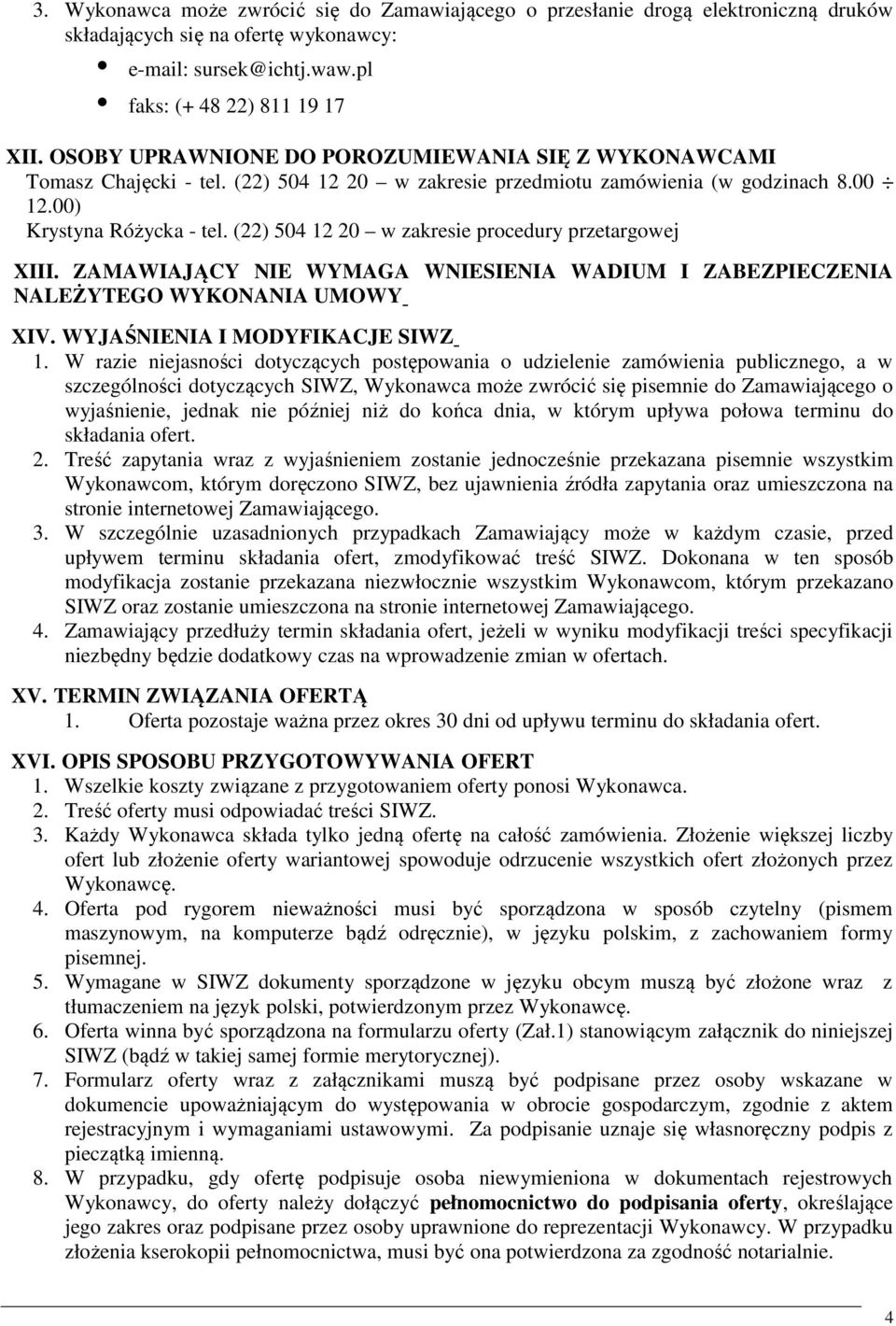 (22) 504 12 20 w zakresie procedury przetargowej XIII. ZAMAWIAJĄCY NIE WYMAGA WNIESIENIA WADIUM I ZABEZPIECZENIA NALEŻYTEGO WYKONANIA UMOWY XIV. WYJAŚNIENIA I MODYFIKACJE SIWZ 1.