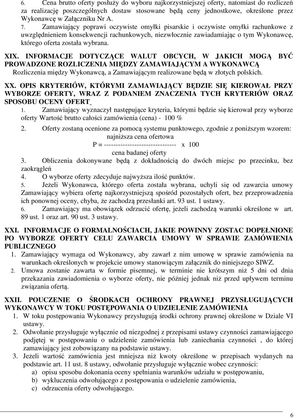 Zamawiający poprawi oczywiste omyłki pisarskie i oczywiste omyłki rachunkowe z uwzględnieniem konsekwencji rachunkowych, niezwłocznie zawiadamiając o tym Wykonawcę, którego oferta została wybrana.