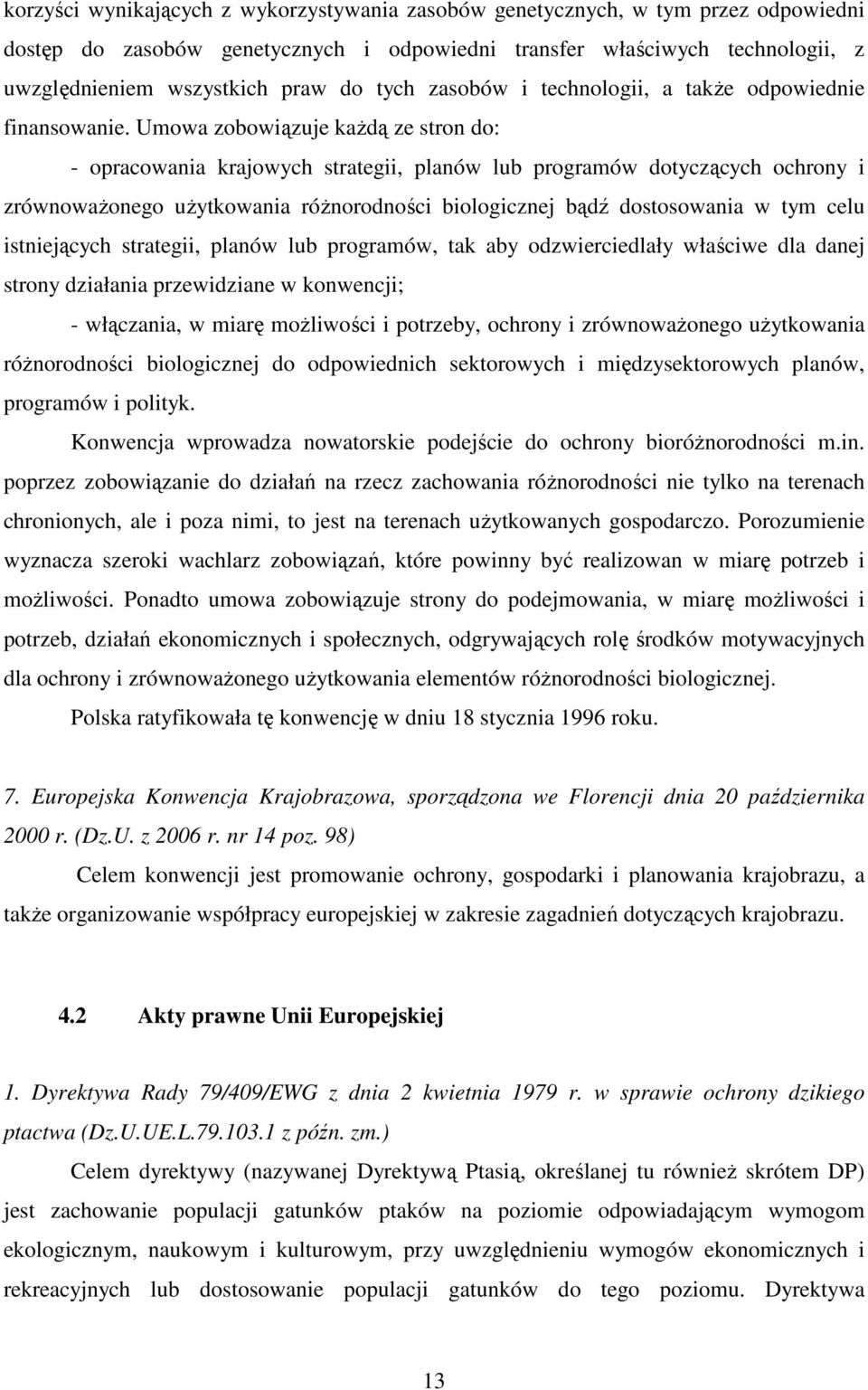 Umowa zobowiązuje kaŝdą ze stron do: - opracowania krajowych strategii, planów lub programów dotyczących ochrony i zrównowaŝonego uŝytkowania róŝnorodności biologicznej bądź dostosowania w tym celu