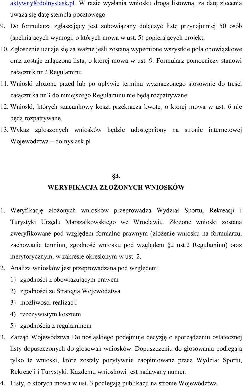 Zgłoszenie uznaje się za ważne jeśli zostaną wypełnione wszystkie pola obowiązkowe oraz zostaje załączona lista, o której mowa w ust. 9. Formularz pomocniczy stanowi załącznik nr 2 Regulaminu. 11.