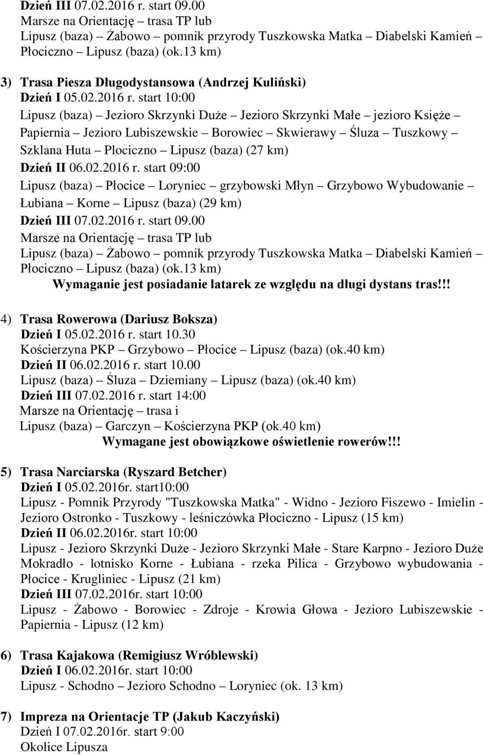 start 10:00 Lipusz (baza) Jezioro Skrzynki Duże Jezioro Skrzynki Małe jezioro Księże Papiernia Jezioro Lubiszewskie Borowiec Skwierawy Śluza Tuszkowy Szklana Huta Plociczno Lipusz (baza) (27 km)