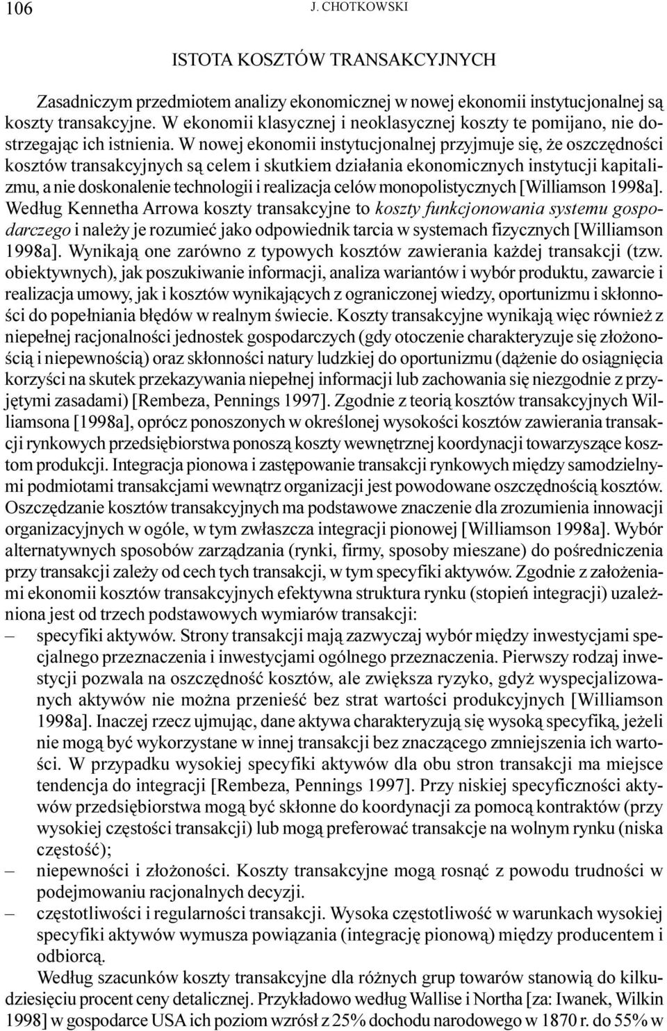 W nowej ekonomii instytucjonalnej przyjmuje siê, e oszczêdnoœci kosztów transakcyjnych s¹ celem i skutkiem dzia³ania ekonomicznych instytucji kapitalizmu, a nie doskonalenie technologii i realizacja