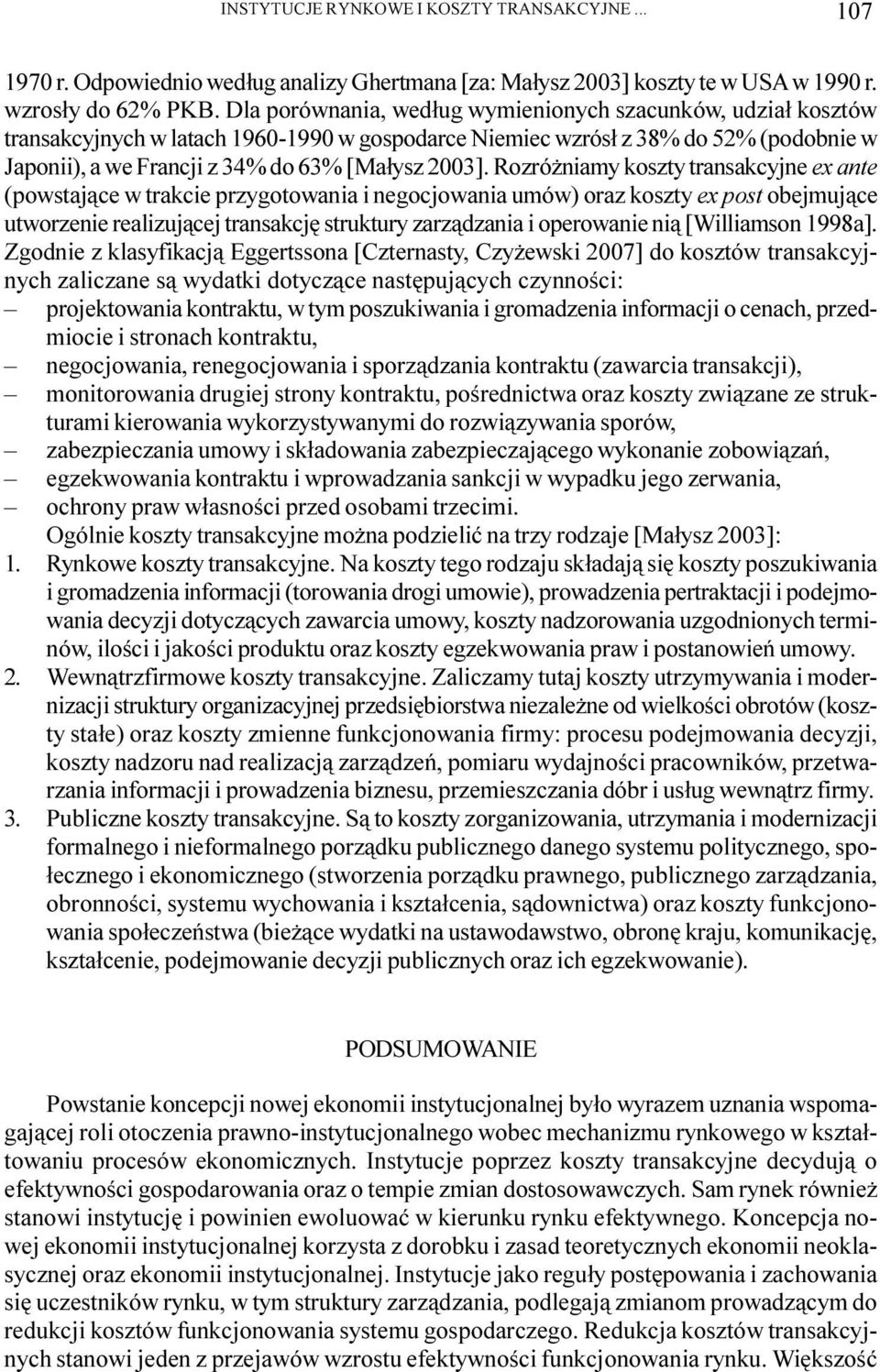 Rozró niamy koszty transakcyjne ex ante (powstaj¹ce w trakcie przygotowania i negocjowania umów) oraz koszty ex post obejmuj¹ce utworzenie realizuj¹cej transakcjê struktury zarz¹dzania i operowanie