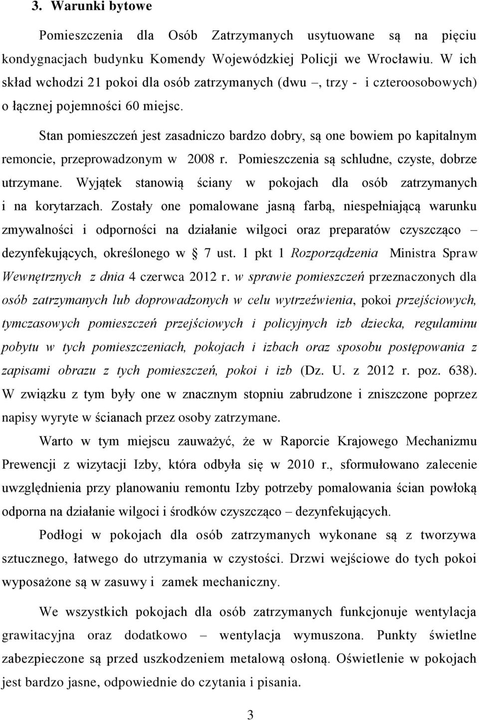Stan pomieszczeń jest zasadniczo bardzo dobry, są one bowiem po kapitalnym remoncie, przeprowadzonym w 2008 r. Pomieszczenia są schludne, czyste, dobrze utrzymane.