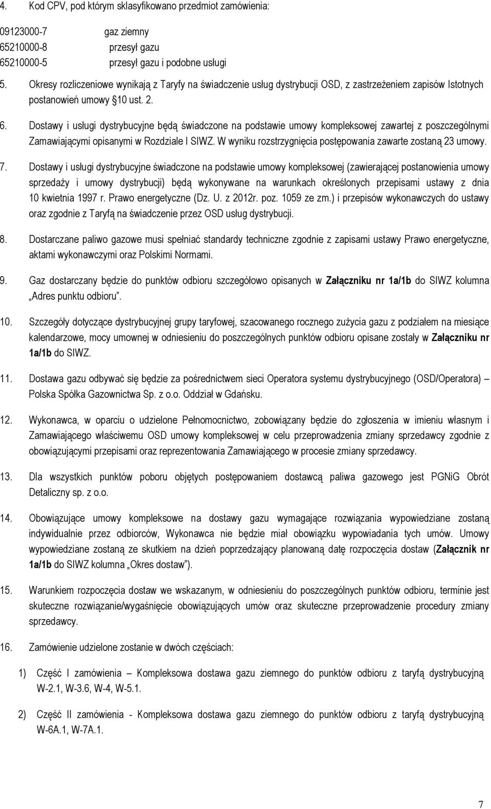 Dostawy i usługi dystrybucyjne będą świadczone na podstawie umowy kompleksowej zawartej z poszczególnymi Zamawiającymi opisanymi w Rozdziale I SIWZ.