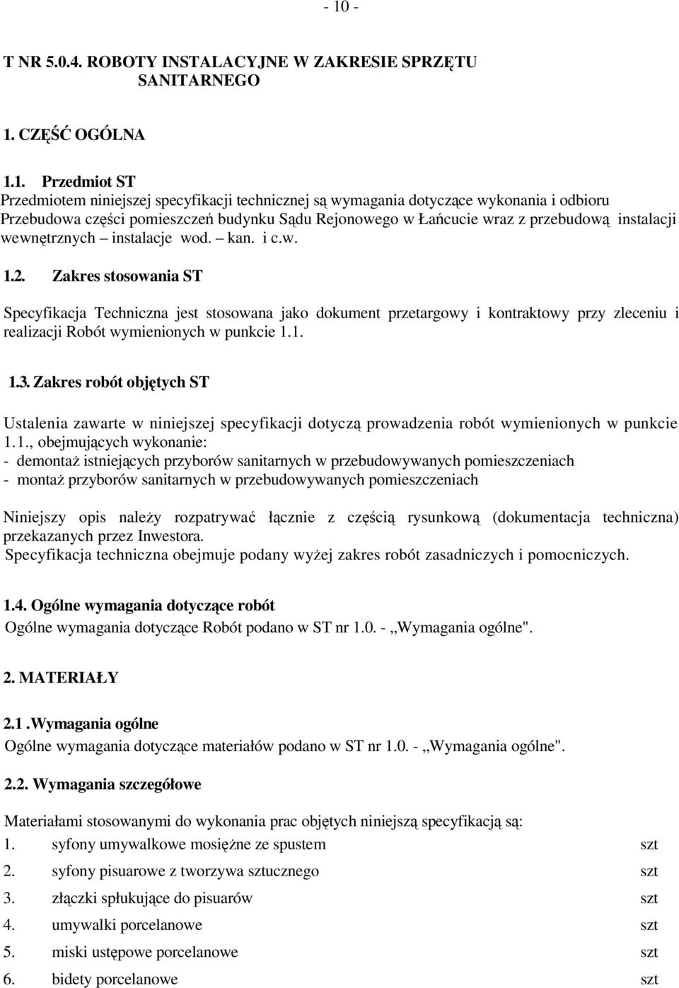 Zakres stosowania ST Specyfikacja Techniczna jest stosowana jako dokument przetargowy i kontraktowy przy zleceniu i realizacji Robót wymienionych w punkcie 1.1. 1.3.