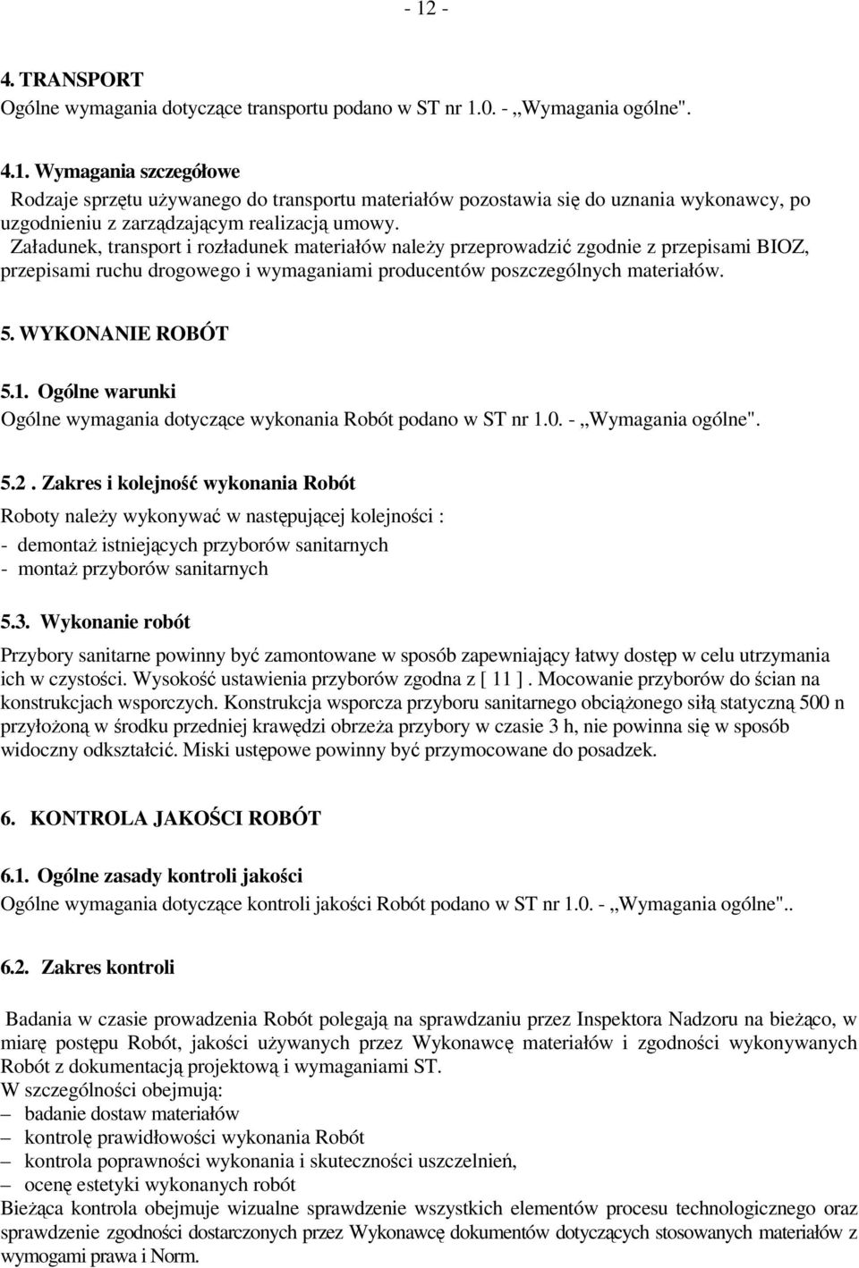 Ogólne warunki Ogólne wymagania dotyczące wykonania Robót podano w ST nr 1.0. - Wymagania ogólne". 5.2.
