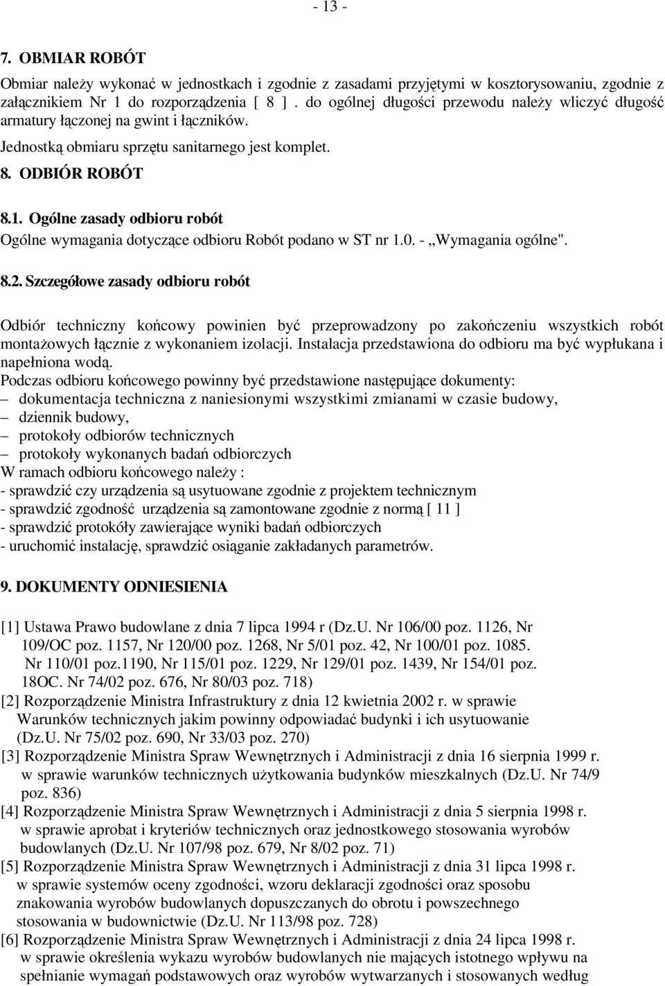 Ogólne zasady odbioru robót Ogólne wymagania dotyczące odbioru Robót podano w ST nr 1.0. - Wymagania ogólne". 8.2.