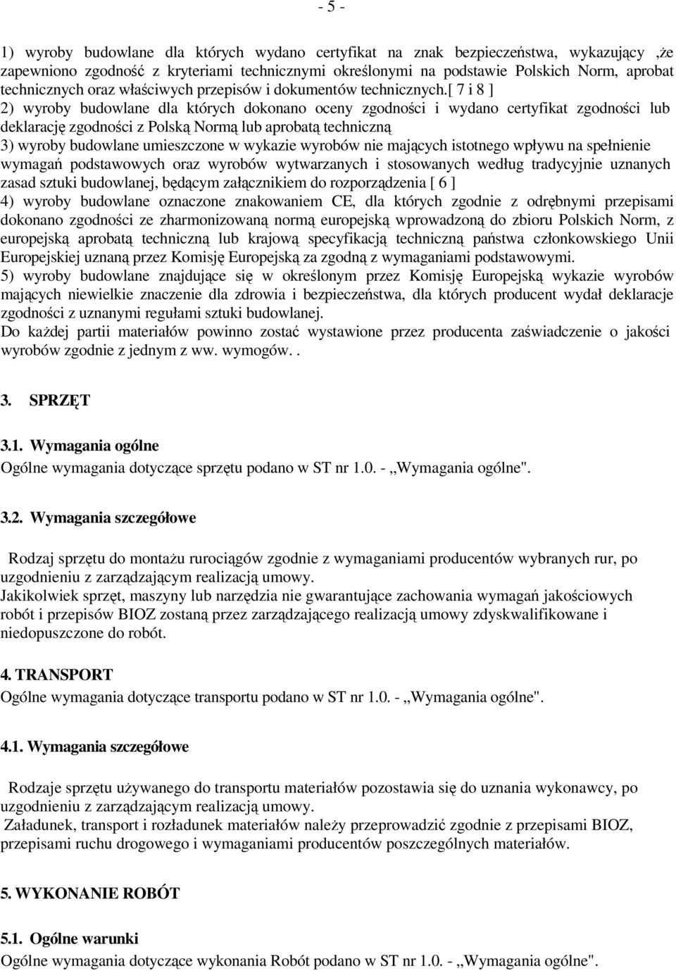 [ 7 i 8 ] 2) wyroby budowlane dla których dokonano oceny zgodności i wydano certyfikat zgodności lub deklarację zgodności z Polską Normą lub aprobatą techniczną 3) wyroby budowlane umieszczone w