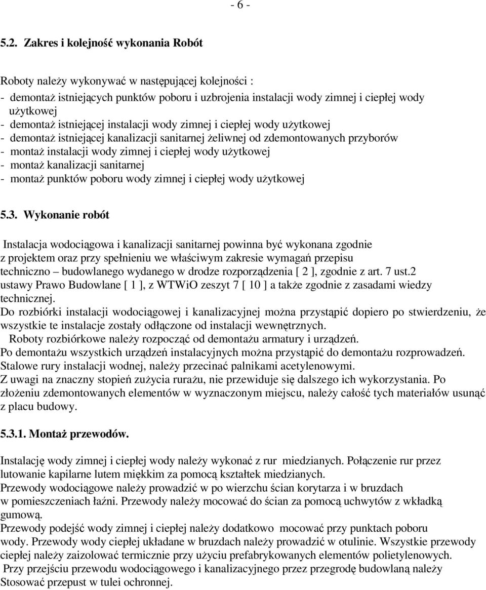 istniejącej instalacji wody zimnej i ciepłej wody użytkowej - demontaż istniejącej kanalizacji sanitarnej żeliwnej od zdemontowanych przyborów - montaż instalacji wody zimnej i ciepłej wody użytkowej