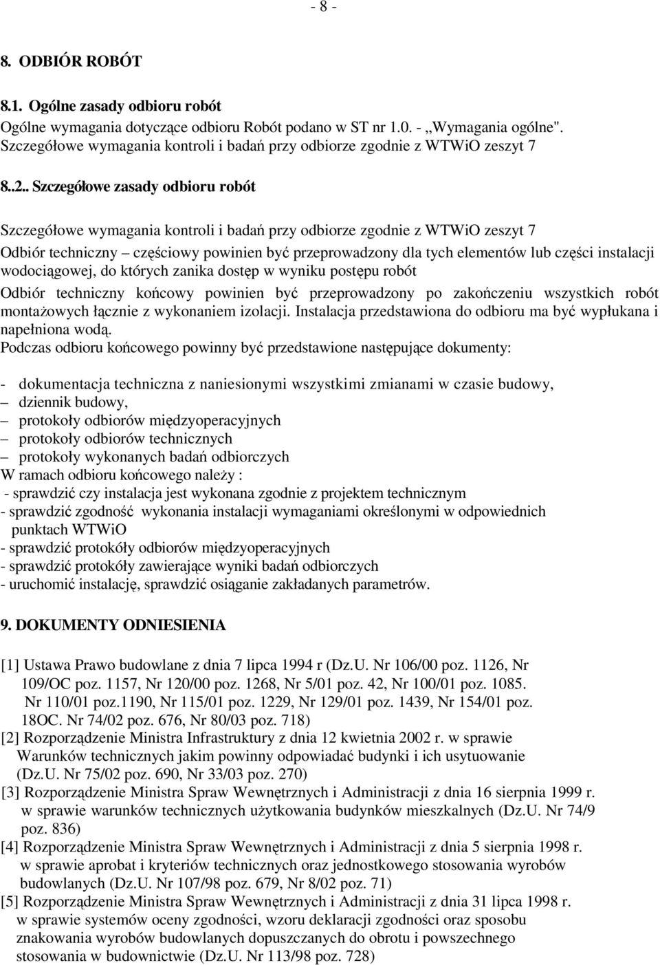 . Szczegółowe zasady odbioru robót Szczegółowe wymagania kontroli i badań przy odbiorze zgodnie z WTWiO zeszyt 7 Odbiór techniczny częściowy powinien być przeprowadzony dla tych elementów lub części
