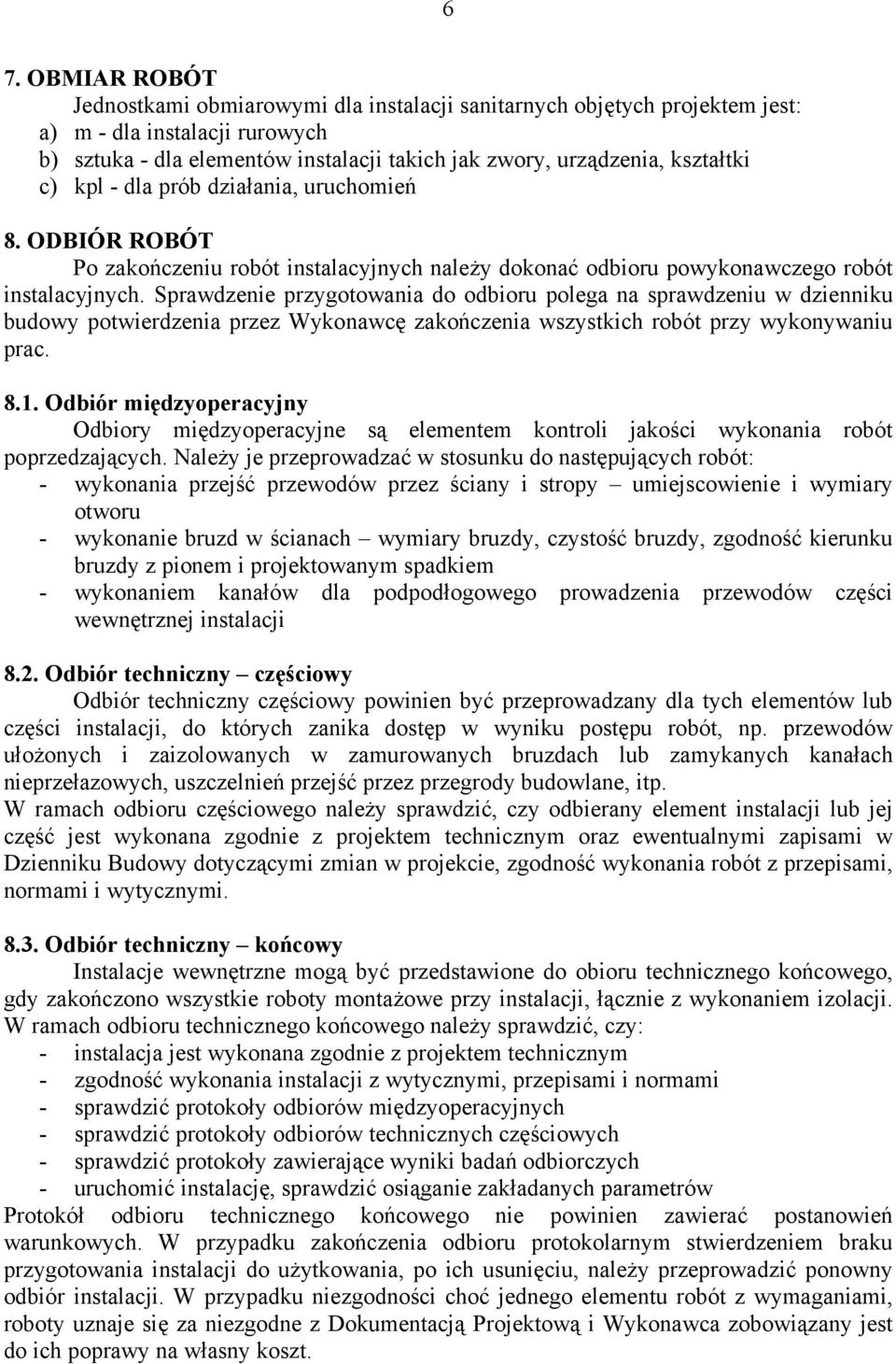 Sprawdzenie przygotowania do odbioru polega na sprawdzeniu w dzienniku budowy potwierdzenia przez Wykonawcę zakończenia wszystkich robót przy wykonywaniu prac. 8.1.