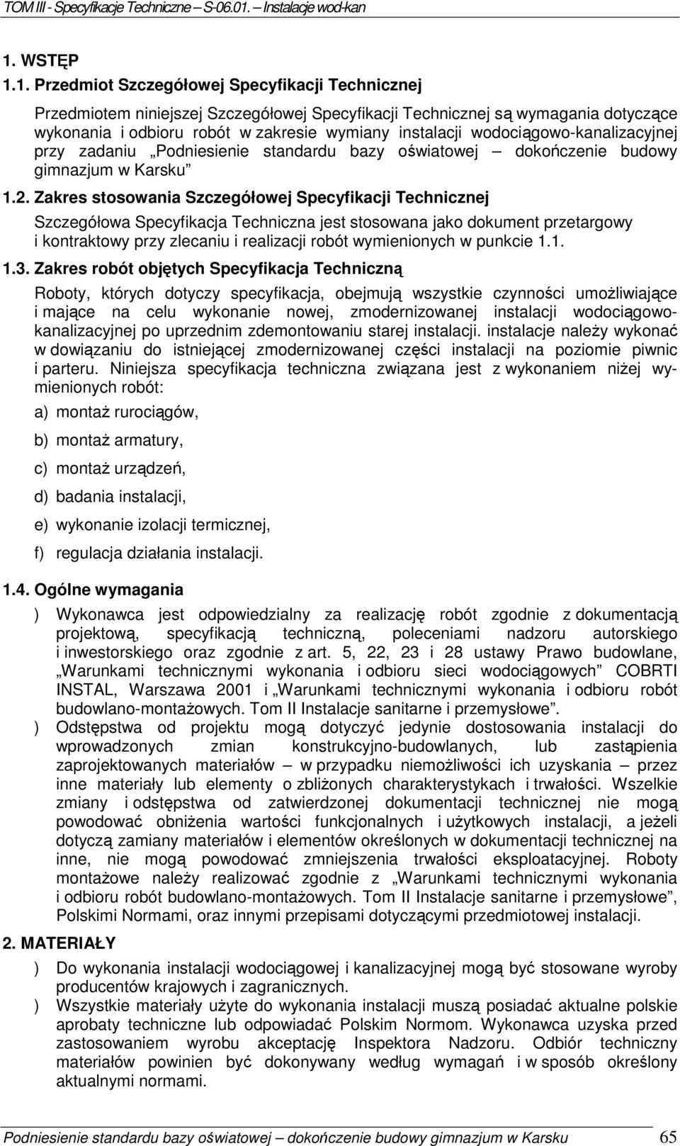 Zakres stosowania Szczegółowej Specyfikacji Technicznej Szczegółowa Specyfikacja Techniczna jest stosowana jako dokument przetargowy i kontraktowy przy zlecaniu i realizacji robót wymienionych w