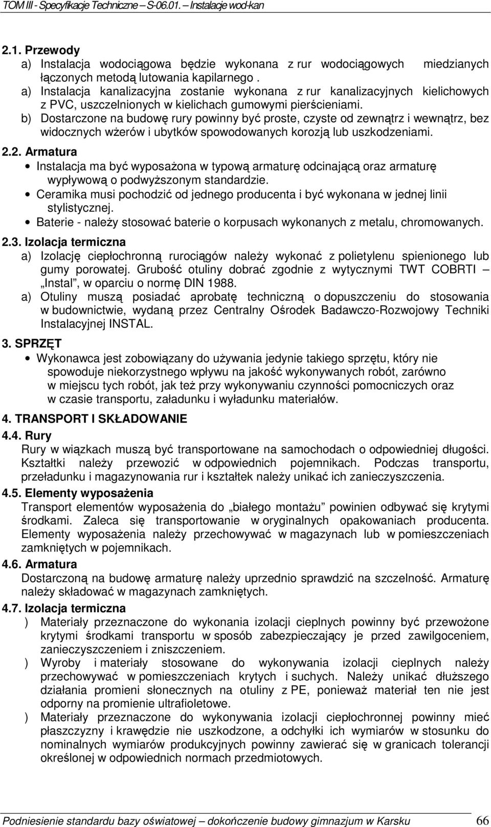 b) Dostarczone na budowę rury powinny być proste, czyste od zewnątrz i wewnątrz, bez widocznych wŝerów i ubytków spowodowanych korozją lub uszkodzeniami. 2.
