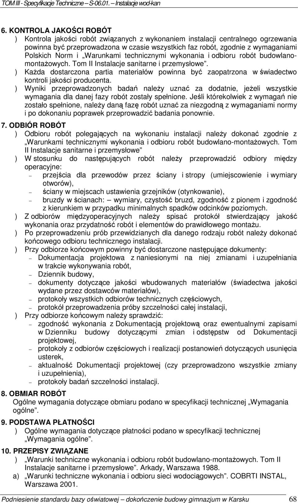 ) KaŜda dostarczona partia materiałów powinna być zaopatrzona w świadectwo kontroli jakości producenta.