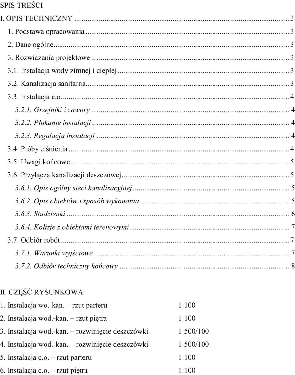 .. 5 3.6.2. Opis obiektów i sposób wykonania... 5 3.6.3. Studzienki... 6 3.6.4. Kolizje z obiektami terenowymi... 7 3.7. Odbiór robót...7 3.7.1. Warunki wyj ciowe... 7 3.7.2. Odbiór techniczny ko cowy.