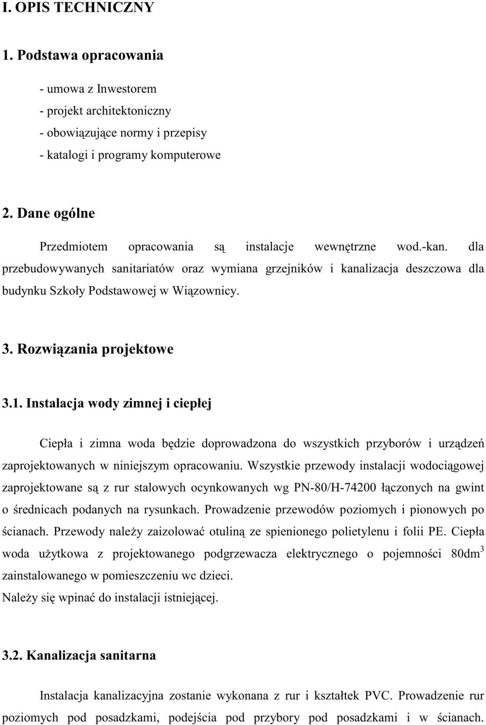 Rozwi zania projektowe 3.1. Instalacja wody zimnej i ciepłej Ciepła i zimna woda b dzie doprowadzona do wszystkich przyborów i urz dze zaprojektowanych w niniejszym opracowaniu.