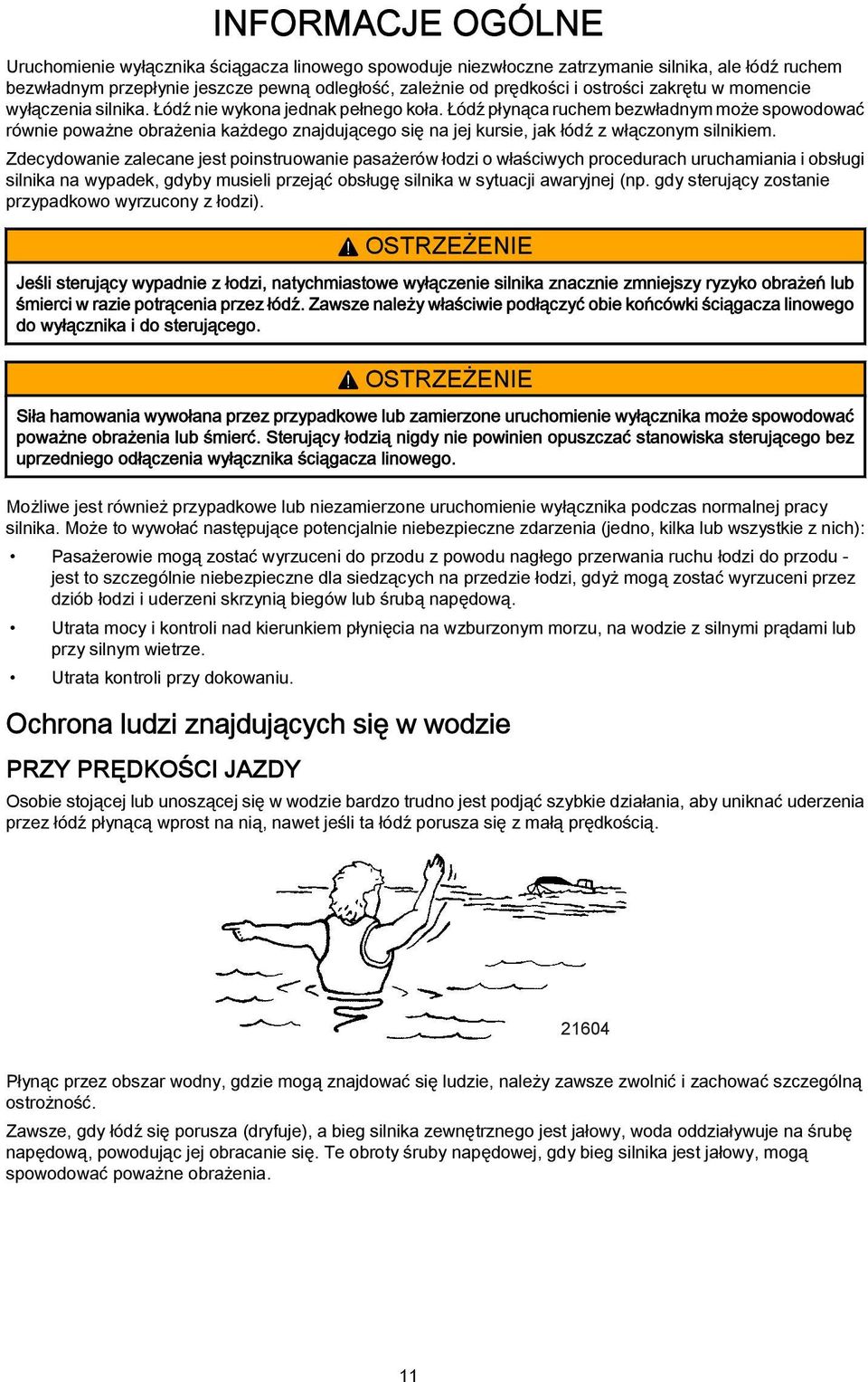 Łódź płynąca ruchem bezwładnym może spowodować równie poważne obrażenia każdego znajdującego się na jej kursie, jak łódź z włączonym silnikiem.