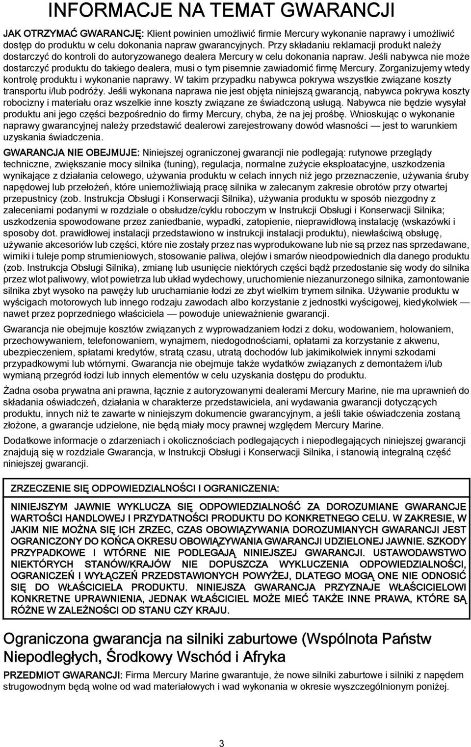 Jeśli nabywca nie może dostarczyć produktu do takiego dealera, musi o tym pisemnie zawiadomić firmę Mercury. Zorganizujemy wtedy kontrolę produktu i wykonanie naprawy.