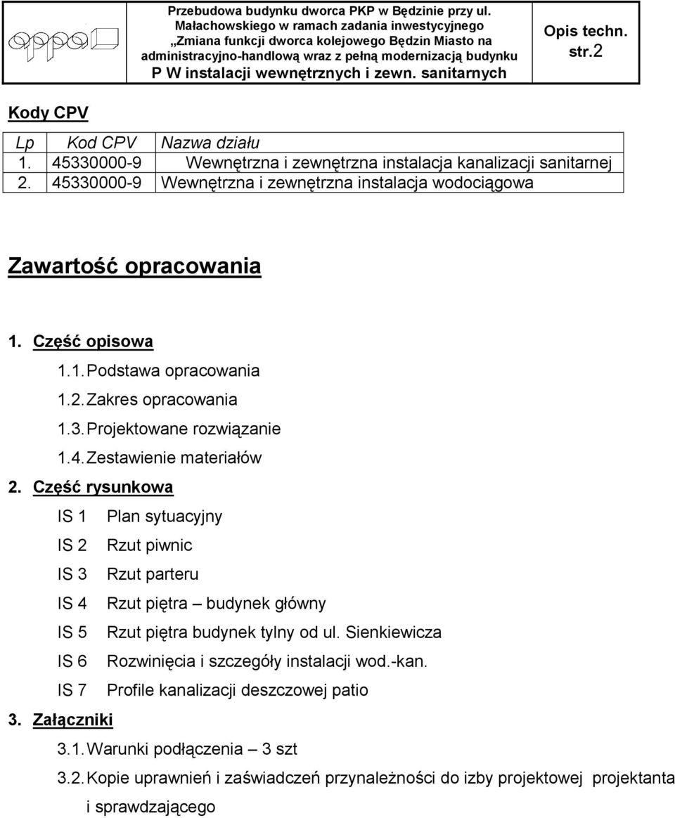 4. Zestawienie materiałów 2. Część rysunkowa IS 1 Plan sytuacyjny IS 2 Rzut piwnic IS 3 Rzut parteru IS 4 Rzut piętra budynek główny IS 5 Rzut piętra budynek tylny od ul.