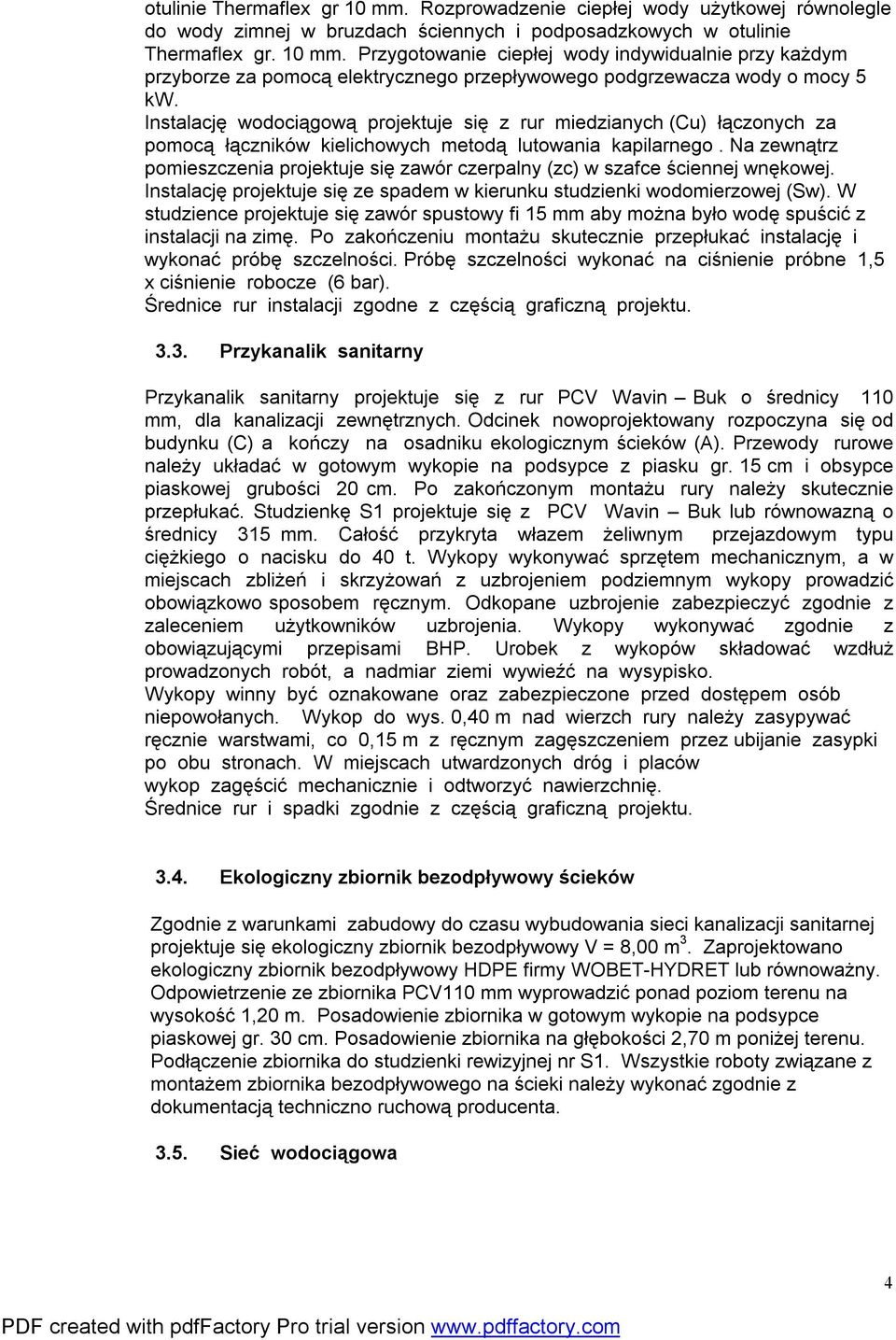 Na zewnątrz pomieszczenia projektuje się zawór czerpalny (zc) w szafce ściennej wnękowej. Instalację projektuje się ze spadem w kierunku studzienki wodomierzowej (Sw).