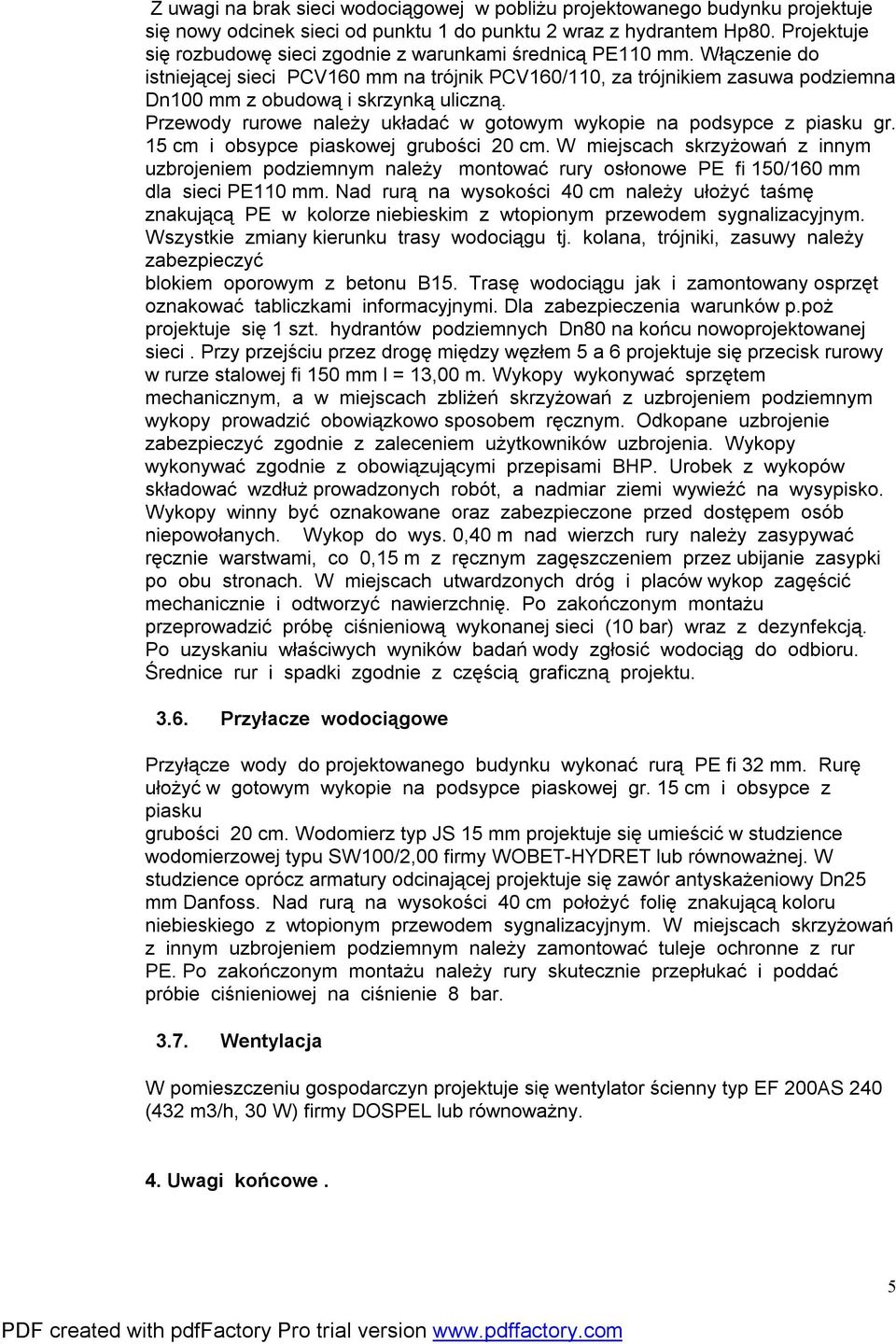 Włączenie do istniejącej sieci PCV160 mm na trójnik PCV160/110, za trójnikiem zasuwa podziemna Dn100 mm z obudową i skrzynką uliczną.
