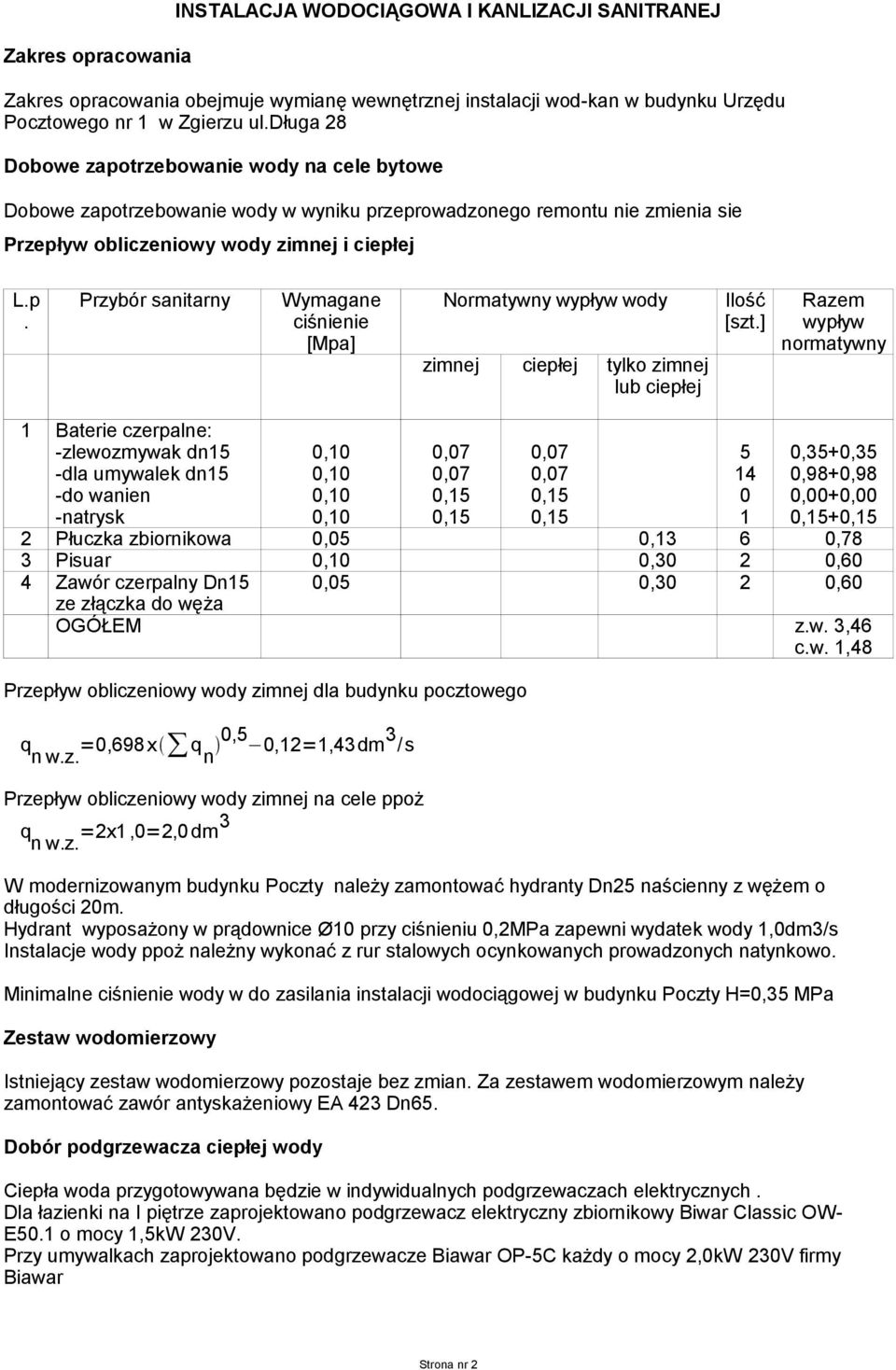 ] Razem wypływ normatywny 1 Baterie czerpalne: -zlewozmywak dn15 -dla umywalek dn15 -do wanien -natrysk 5 14 0 1 0,35+0,35 0,98+0,98 0,00+0,00 + 2 Płuczka zbiornikowa 0,05 0,13 6 0,78 3 Pisuar 0,30 2