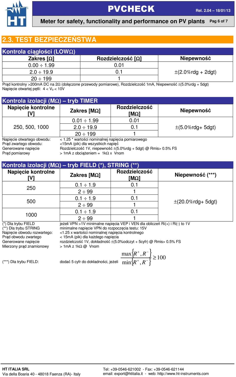 0%rdg + 5dgt) Napięcie otwartej pętli: 4 < V 0 < 10V Kontrola izolacji (MΩ) tryb TIMER Napięcie kontrolne Rozdzielczość Zakres [MΩ] [V] [MΩ] 0.01 1.99 0.