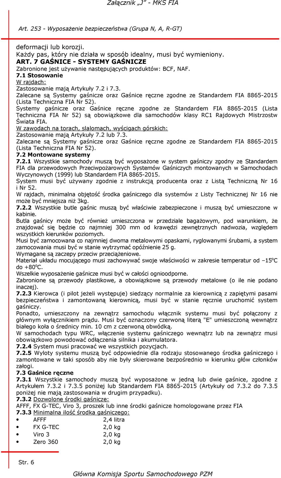 Systemy gaśnicze oraz Gaśnice ręczne zgodne ze Standardem FIA 8865-2015 (Lista Techniczna FIA Nr 52) są obowiązkowe dla samochodów klasy RC1 Rajdowych Mistrzostw Świata FIA.