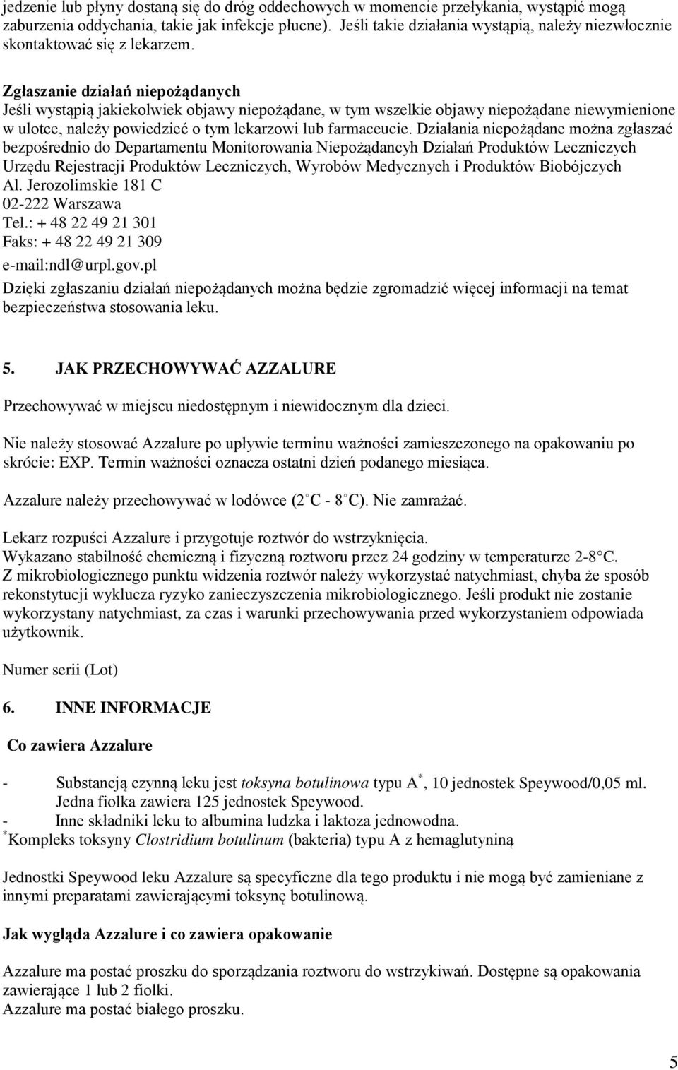 Zgłaszanie działań niepożądanych Jeśli wystąpią jakiekolwiek objawy niepożądane, w tym wszelkie objawy niepożądane niewymienione w ulotce, należy powiedzieć o tym lekarzowi lub farmaceucie.
