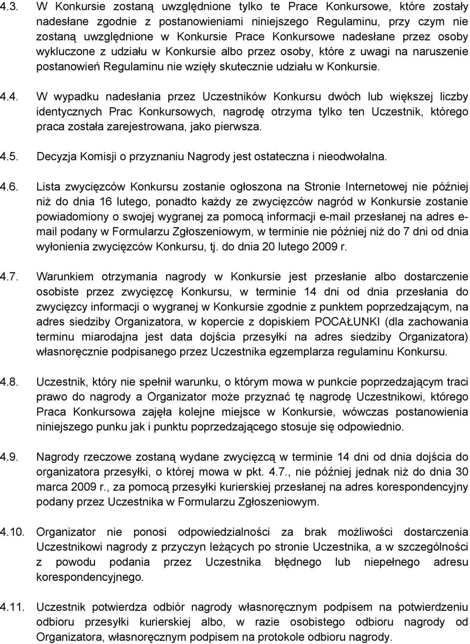 4. W wypadku nadesłania przez Uczestników Konkursu dwóch lub większej liczby identycznych Prac Konkursowych, nagrodę otrzyma tylko ten Uczestnik, którego praca została zarejestrowana, jako pierwsza.