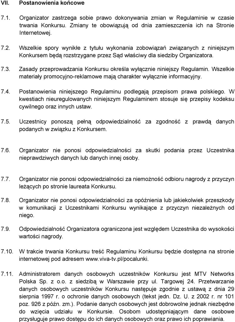 Zasady przeprowadzania Konkursu określa wyłącznie niniejszy Regulamin. Wszelkie materiały promocyjno-reklamowe mają charakter wyłącznie informacyjny. 7.4.