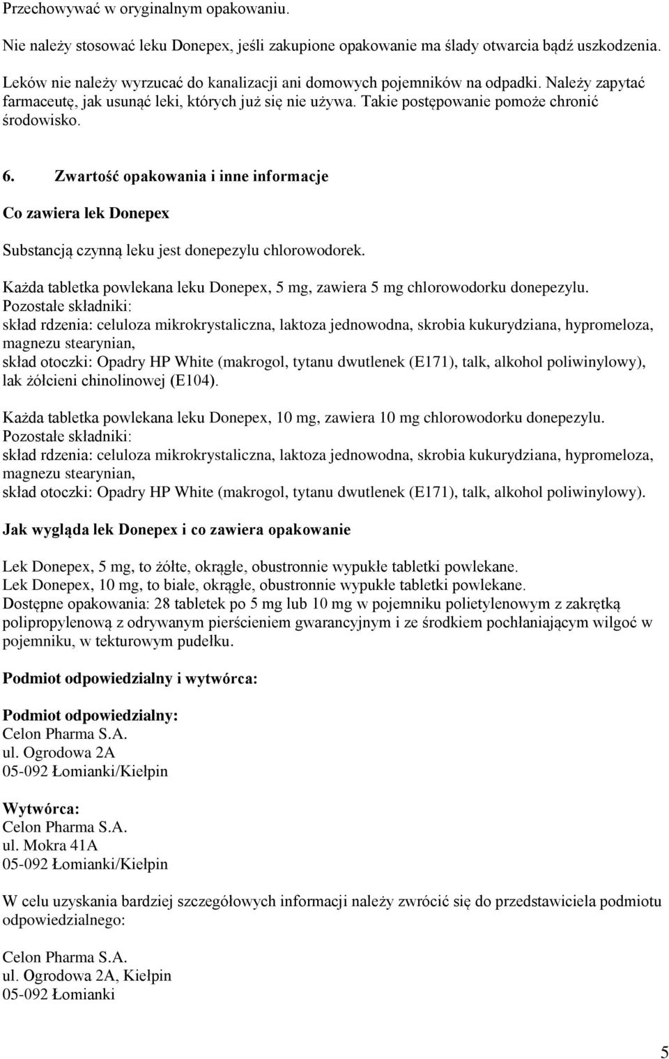 Zwartość opakowania i inne informacje Co zawiera lek Donepex Substancją czynną leku jest donepezylu chlorowodorek. Każda tabletka powlekana leku Donepex, 5 mg, zawiera 5 mg chlorowodorku donepezylu.
