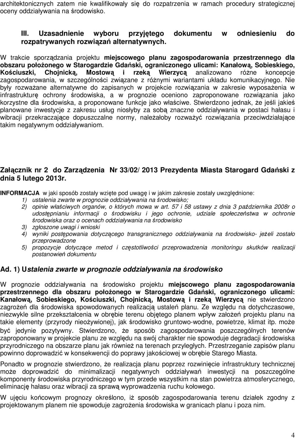 W trakcie sporządzania projektu miejscowego planu zagospodarowania przestrzennego dla obszaru połoŝonego w Starogardzie Gdański, ograniczonego ulicami: Kanałową, Sobieskiego, Kościuszki, Chojnicką,