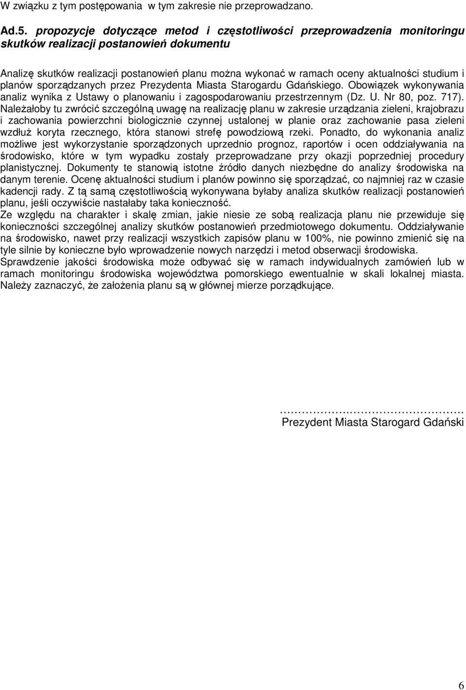 studium i planów sporządzanych przez Prezydenta Miasta Starogardu Gdańskiego. Obowiązek wykonywania analiz wynika z Ustawy o planowaniu i zagospodarowaniu przestrzennym (Dz. U. Nr 80, poz. 717).