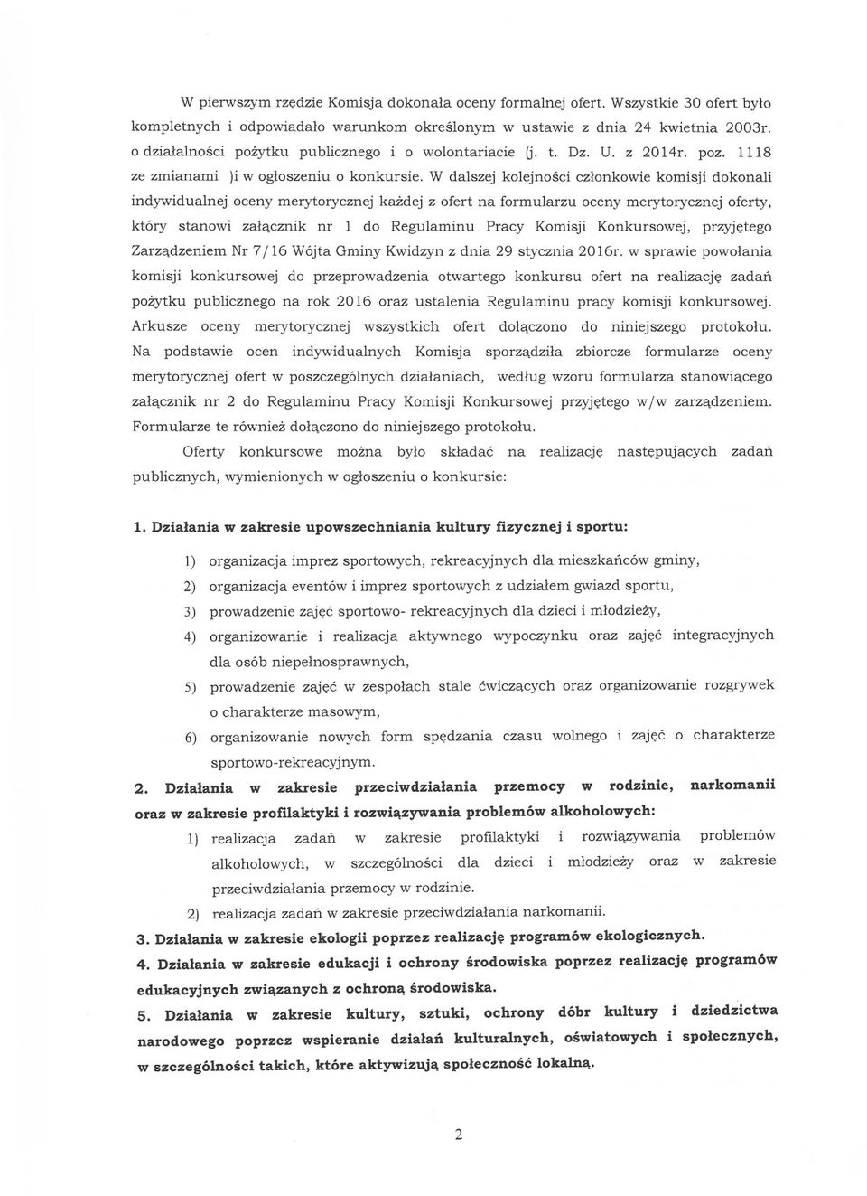 W dalszej kolejności członkowie komisji dokonali indywidualnej oceny merytorycznej każdej z ofert na formularzu oceny merytorycznej oferty, który stanowi załącznik nr 1 do Regulaminu Pracy Komisji