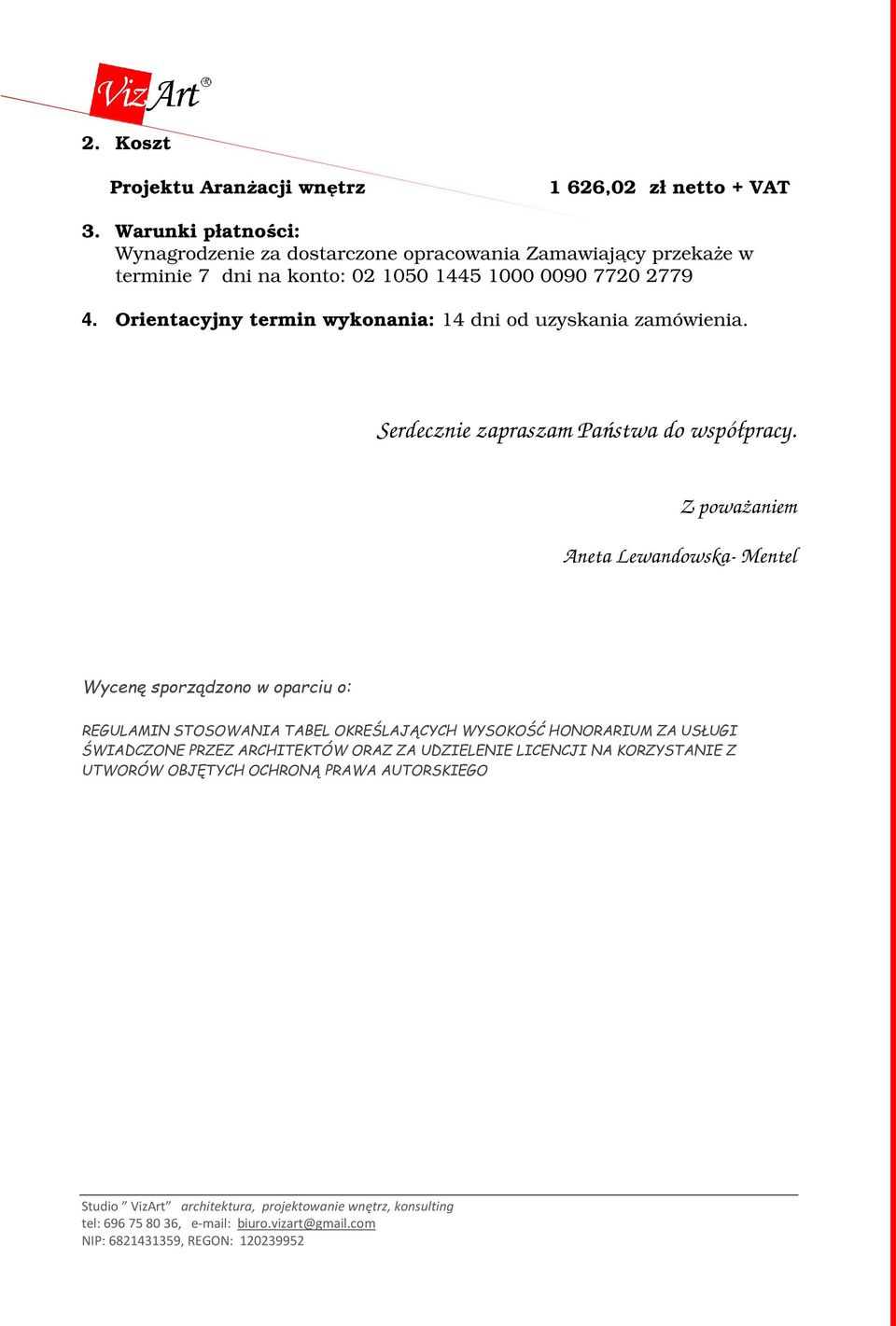 Orientacyjny termin wykonania: 14 dni od uzyskania zamówienia. Serdecznie zapraszam Państwa do współpracy.