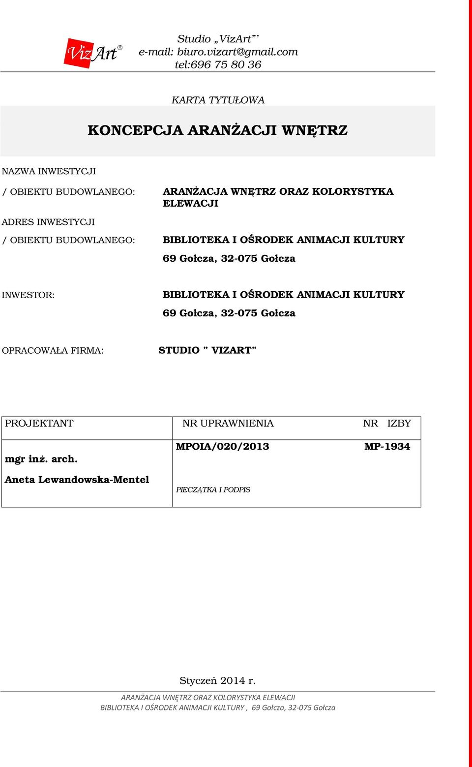 ANIMACJI KULTURY 69 Gołcza, 32-075 Gołcza OPRACOWAŁA FIRMA: STUDIO VIZART PROJEKTANT NR UPRAWNIENIA NR IZBY mgr inŝ. arch.