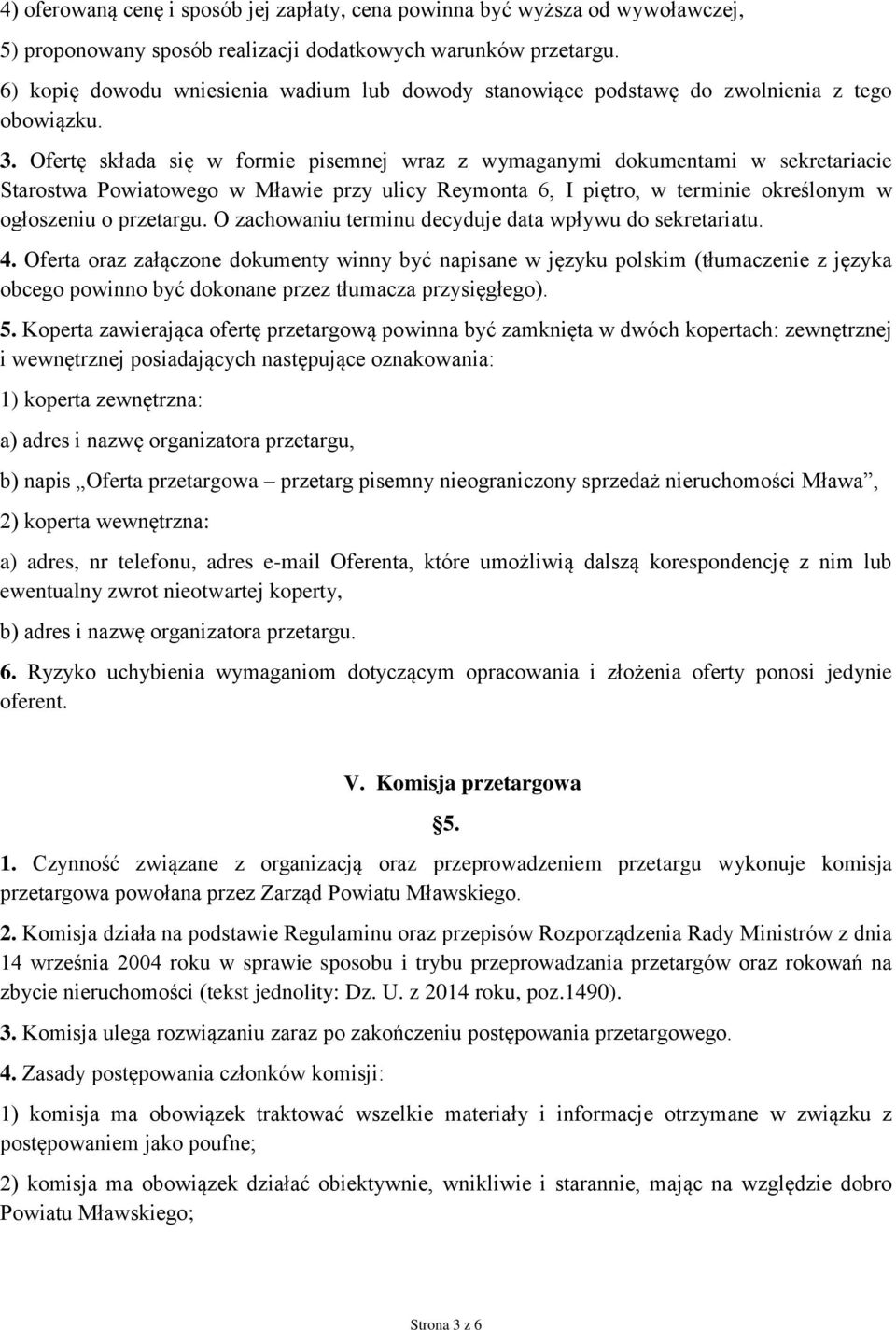 Ofertę składa się w formie pisemnej wraz z wymaganymi dokumentami w sekretariacie Starostwa Powiatowego w Mławie przy ulicy Reymonta 6, I piętro, w terminie określonym w ogłoszeniu o przetargu.