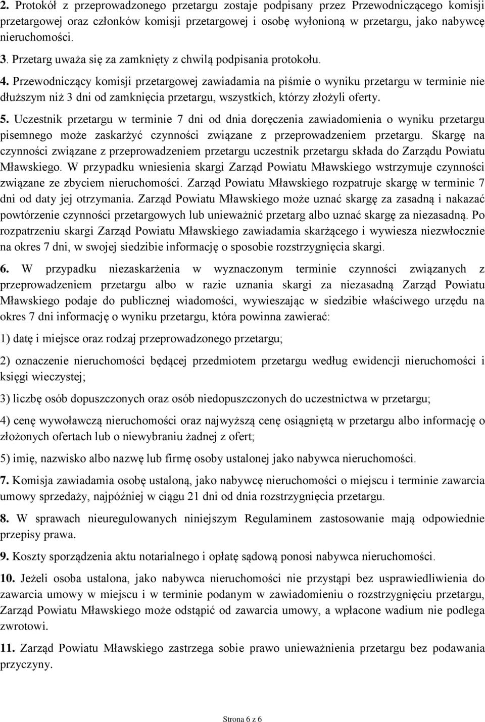 Przewodniczący komisji przetargowej zawiadamia na piśmie o wyniku przetargu w terminie nie dłuższym niż 3 dni od zamknięcia przetargu, wszystkich, którzy złożyli oferty. 5.