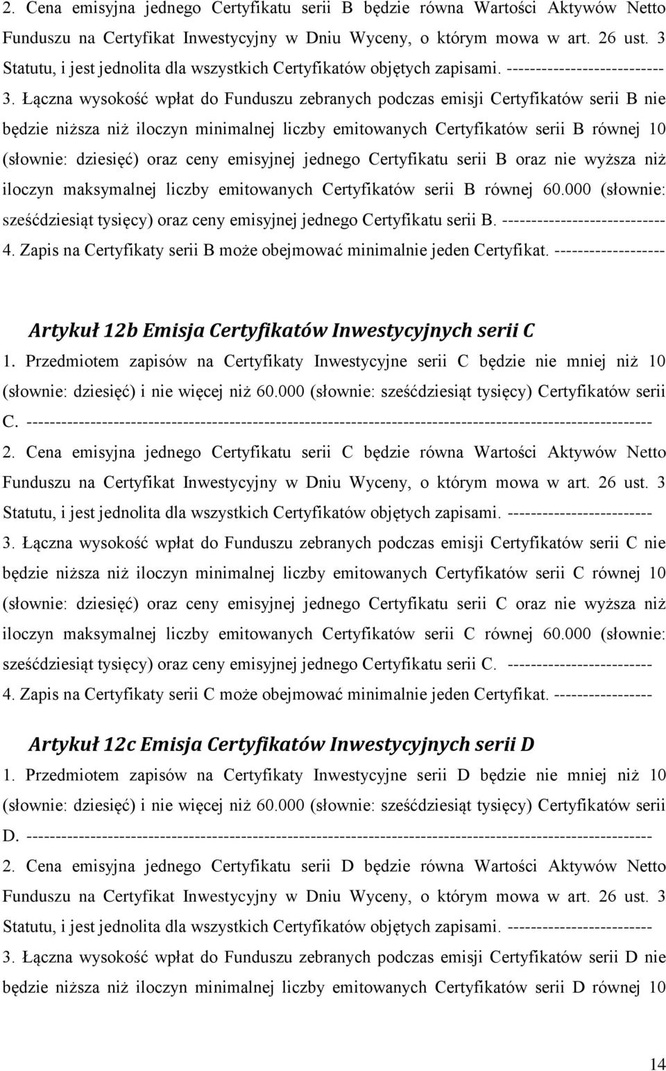 Łączna wysokość wpłat do Funduszu zebranych podczas emisji Certyfikatów serii B nie będzie niższa niż iloczyn minimalnej liczby emitowanych Certyfikatów serii B równej 10 (słownie: dziesięć) oraz