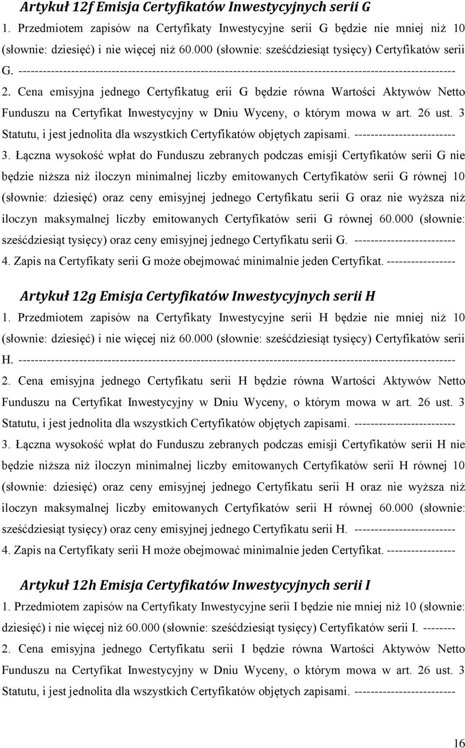 Cena emisyjna jednego Certyfikatug erii G będzie równa Wartości Aktywów Netto Funduszu na Certyfikat Inwestycyjny w Dniu Wyceny, o którym mowa w art. 26 ust.