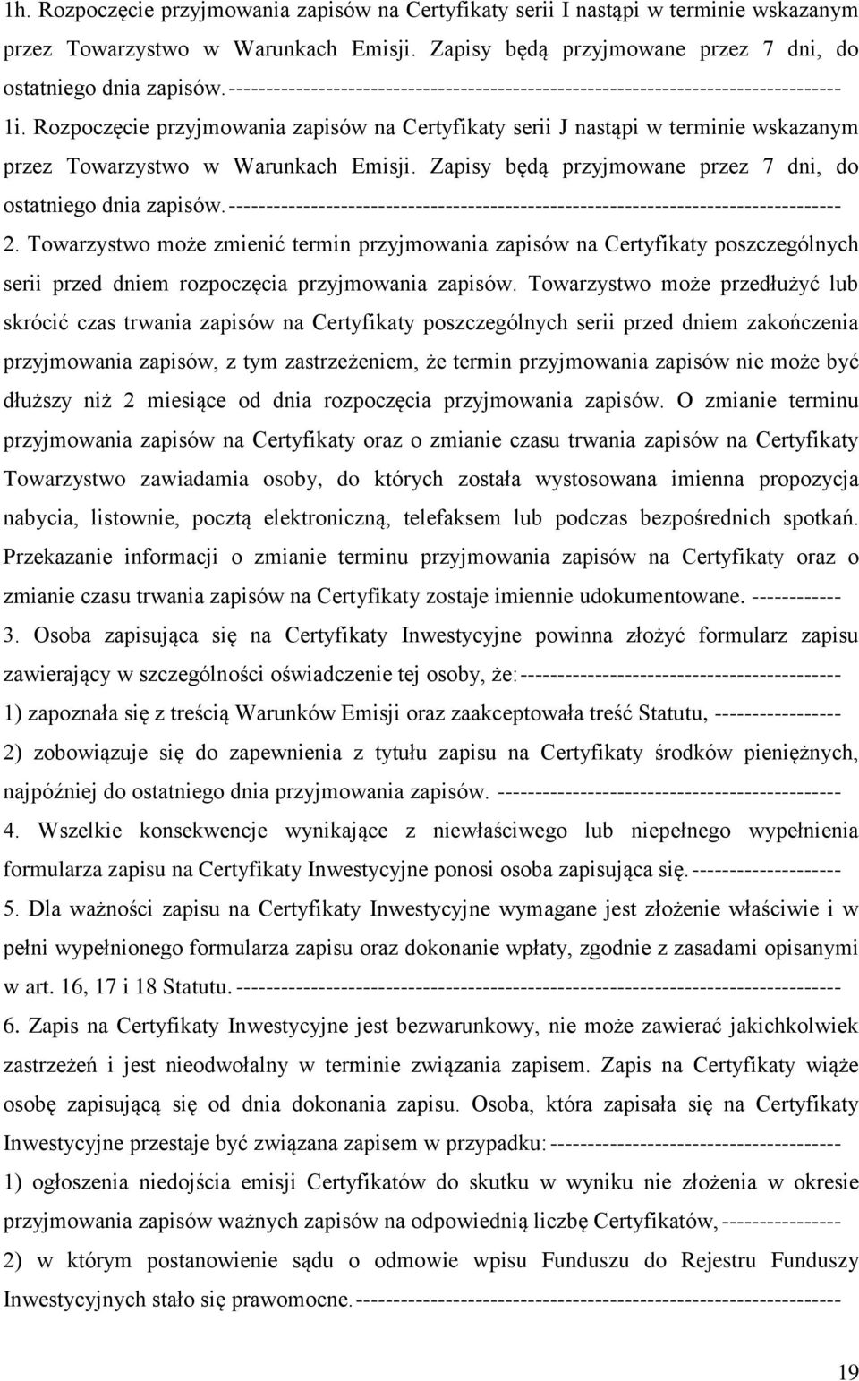 Rozpoczęcie przyjmowania zapisów na Certyfikaty serii J nastąpi w terminie wskazanym przez Towarzystwo w Warunkach Emisji. Zapisy będą przyjmowane przez 7 dni, do ostatniego dnia zapisów.