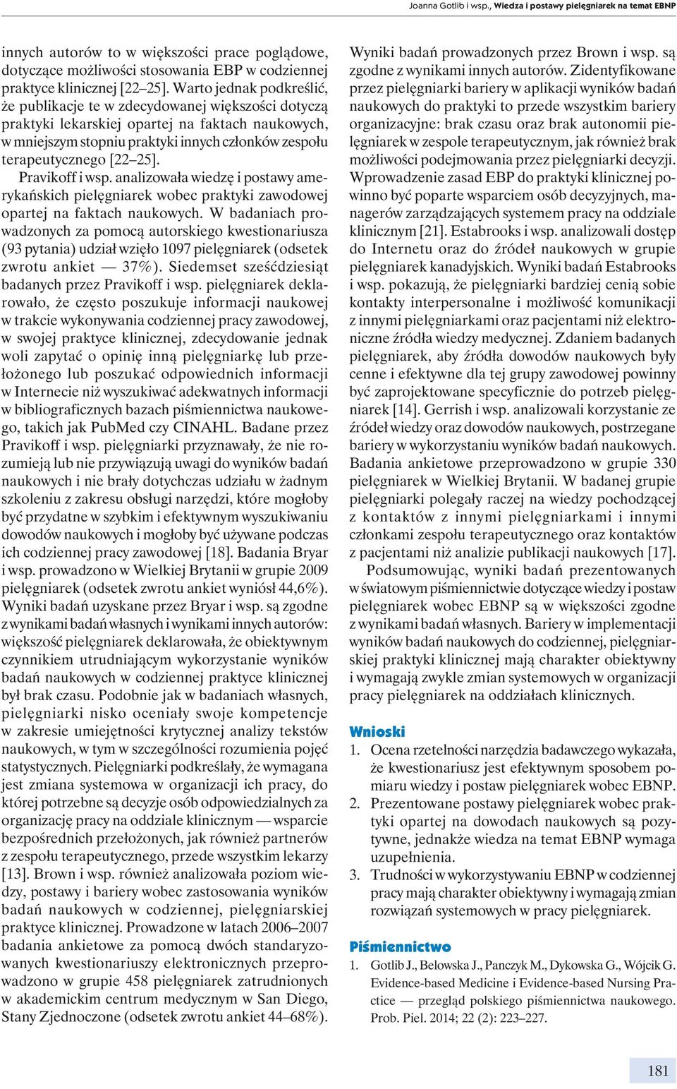 25]. Pravikoff i wsp. analizowała wiedzę i postawy amerykańskich pielęgniarek wobec praktyki zawodowej opartej na faktach naukowych.