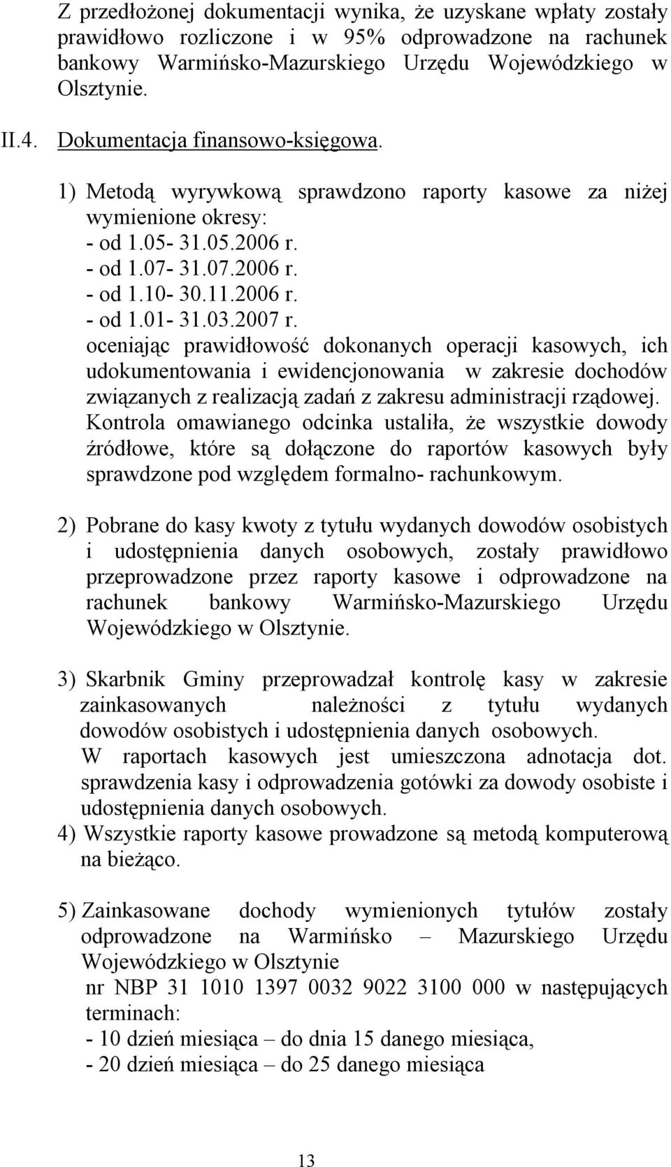 2007 r. oceniając prawidłowość dokonanych operacji kasowych, ich udokumentowania i ewidencjonowania w zakresie dochodów związanych z realizacją zadań z zakresu administracji rządowej.