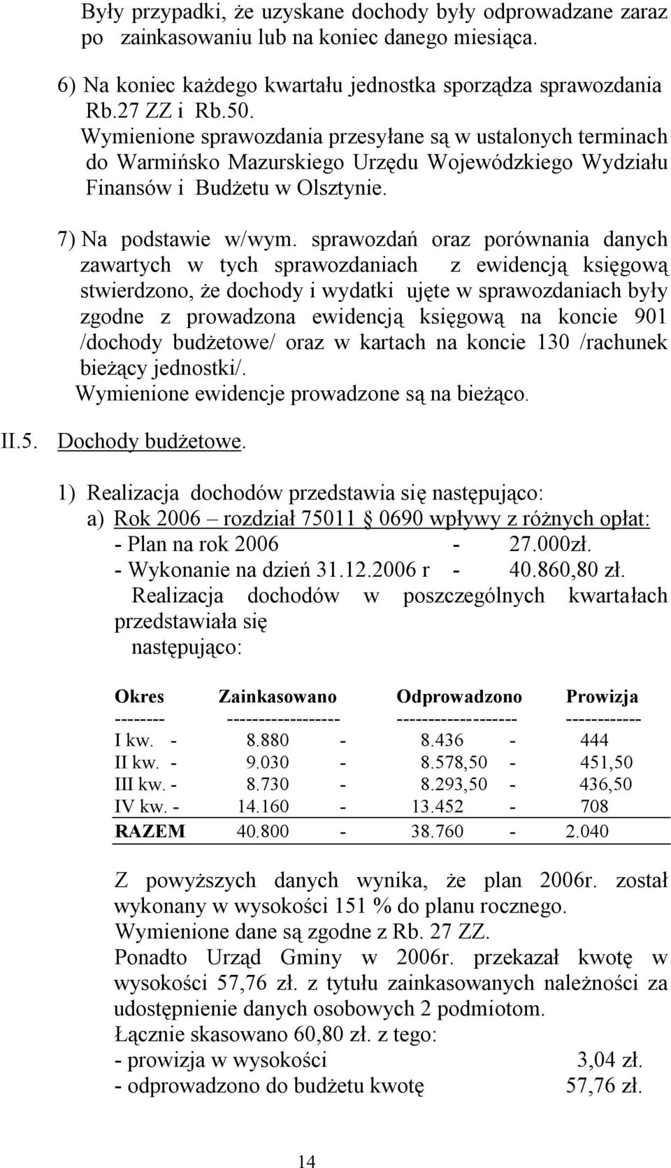 sprawozdań oraz porównania danych zawartych w tych sprawozdaniach z ewidencją księgową stwierdzono, że dochody i wydatki ujęte w sprawozdaniach były zgodne z prowadzona ewidencją księgową na koncie