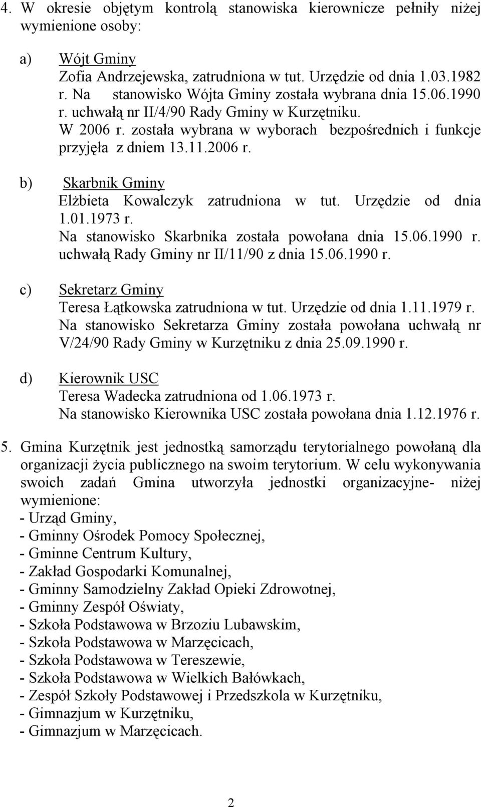 Urzędzie od dnia 1.01.1973 r. Na stanowisko Skarbnika została powołana dnia 15.06.1990 r. uchwałą Rady Gminy nr II/11/90 z dnia 15.06.1990 r. c) Sekretarz Gminy Teresa Łątkowska zatrudniona w tut.