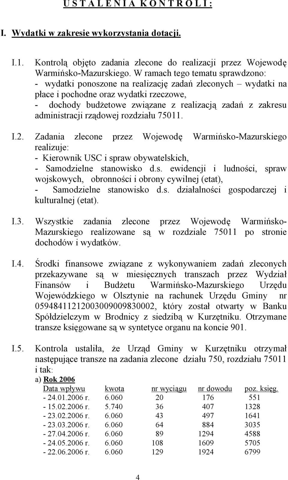 administracji rządowej rozdziału 75011. I.2. Zadania zlecone przez Wojewodę Warmińsko-Mazurskiego realizuje: - Kierownik USC i spraw obywatelskich, - Samodzielne stanowisko d.s. ewidencji i ludności, spraw wojskowych, obronności i obrony cywilnej (etat), - Samodzielne stanowisko d.