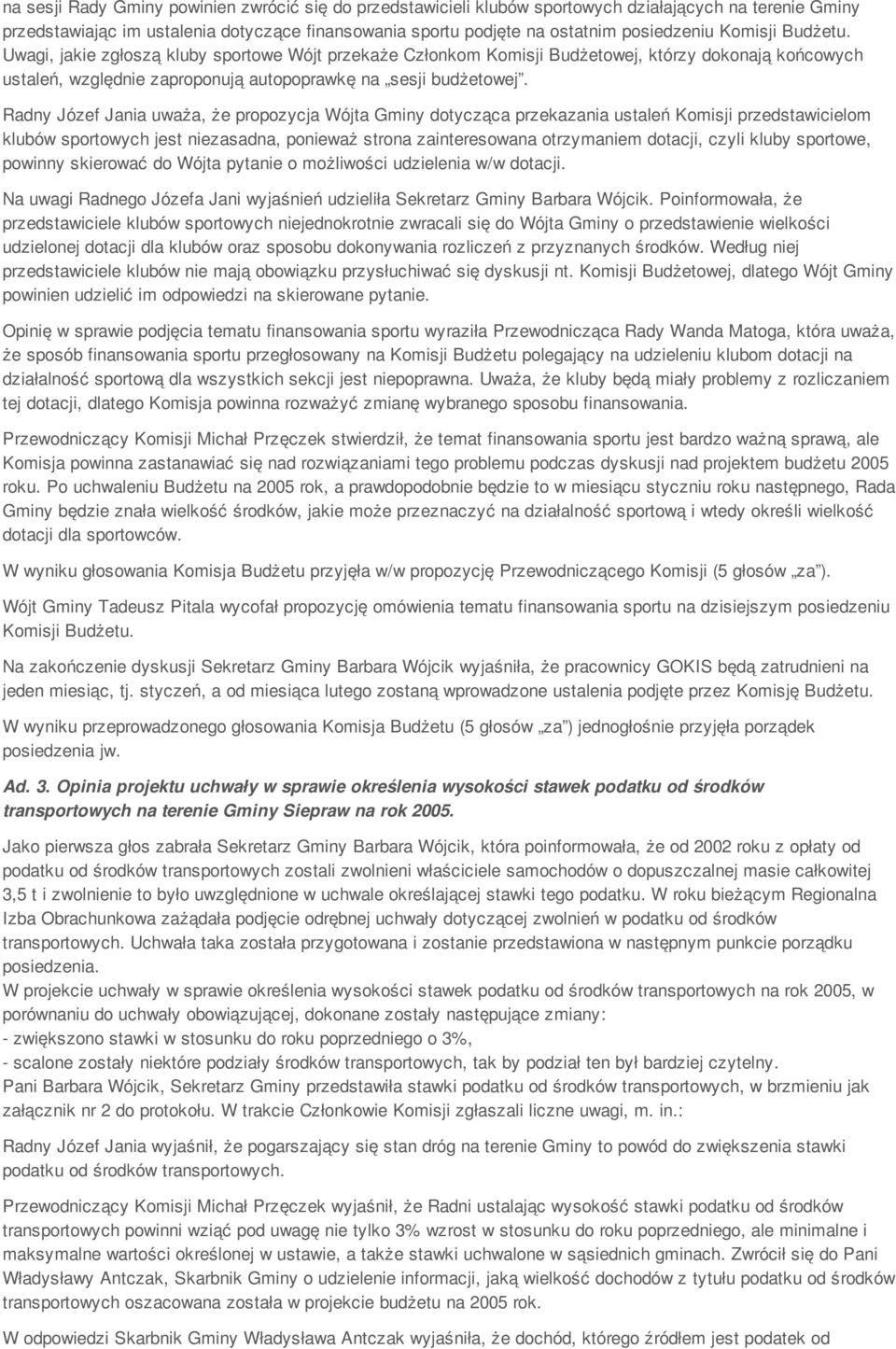 Radny Józef Jania uważa, że propozycja Wójta Gminy dotycząca przekazania ustaleń Komisji przedstawicielom klubów sportowych jest niezasadna, ponieważ strona zainteresowana otrzymaniem dotacji, czyli