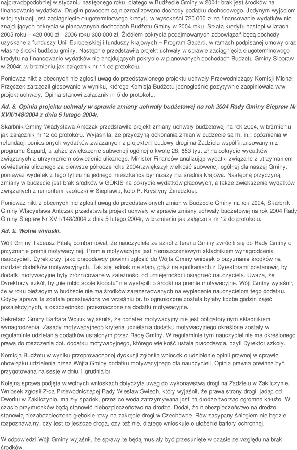 Spłata kredytu nastąpi w latach 2005 roku 420 000 zł i 2006 roku 300 000 zł.